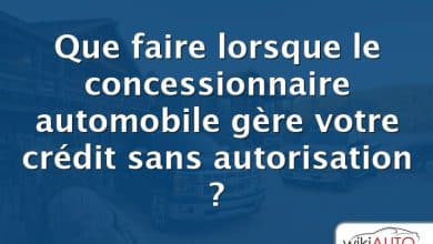 Que faire lorsque le concessionnaire automobile gère votre crédit sans autorisation ?